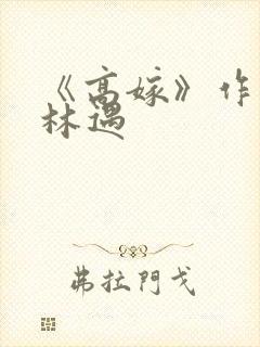 《高嫁》作者:林遇