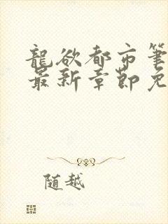 龙欲都市笔趣阁最新章节免费阅读