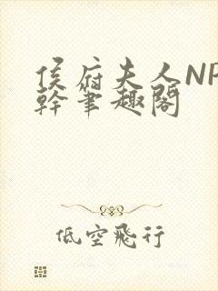 侯府夫人NP高干笔趣阁