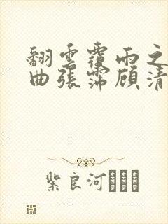 翻云覆雨之逐艳曲张霈顾清