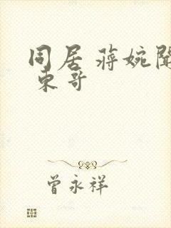 同居 蒋婉闻烬 东哥