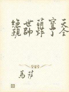 绝世萌宝天才娘亲帅炸了全文免费