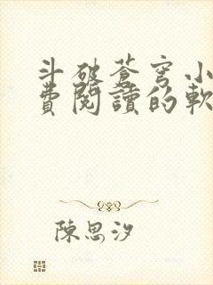 斗破苍穹小说免费阅读的软件