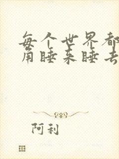 每个世界都被主角睡来睡去可乐饼