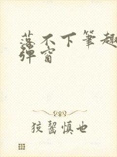 落不下笔趣阁无弹窗