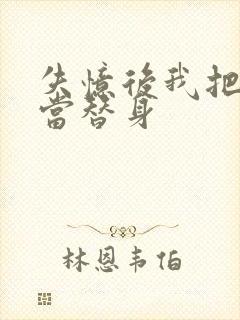 失忆后我把渣攻当替身