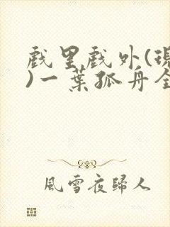 戏里戏外(现场)一叶孤舟全文免费阅读