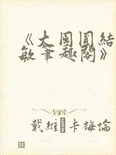 《大团圆结2高敏笔趣阁》