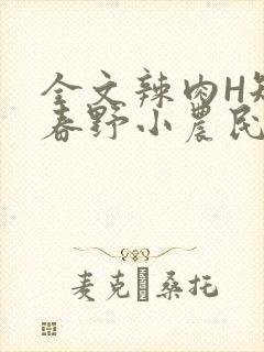 全文辣肉H短篇春野小农民
