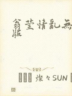 翁莹情乱无删减版