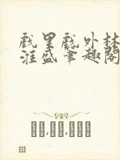 戏里戏外林栀季淮盛笔趣阁