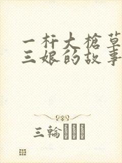 一杆大枪草一家三娘的故事