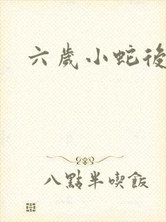 六岁小蛇后