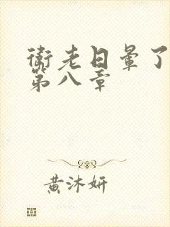 卫老日晕了淑蓉第八章