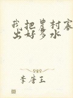 我把农村寡妇日出好多水