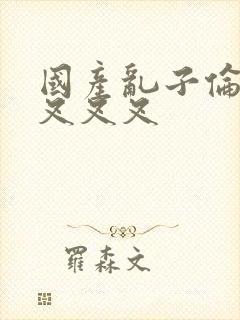 国产乱子伦农村叉叉叉