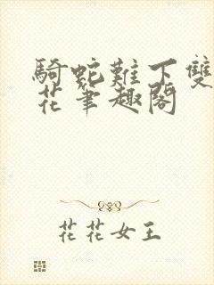 骑蛇难下双金银花笔趣阁