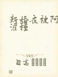 新婚夜被阿龟强灌种