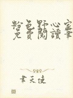 粉色野心家全文免费阅读笔趣阁