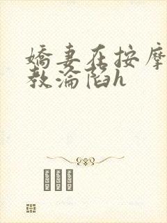 娇妻在按摩师调教沦陷h