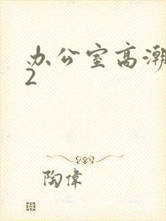 办公室高潮秘书2