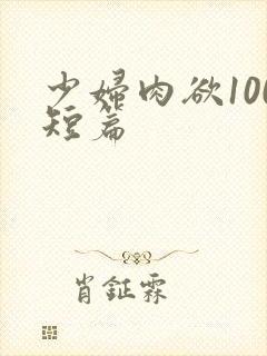 少妇肉欲100短篇