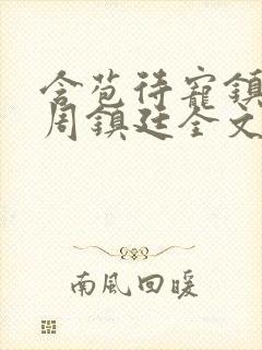 含苞待宠镇国公周镇廷全文阅读