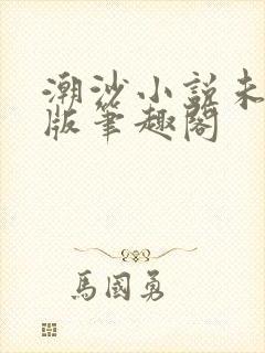 潮沙小说未删减版笔趣阁