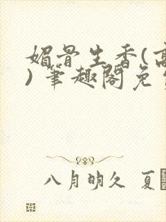 媚骨生香(高干) 笔趣阁免费阅读