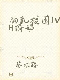 胸乳校园1V1H挤奶