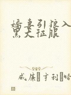 娇妻引狼入室被黑大征服