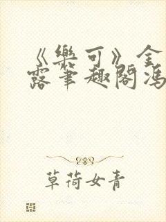 《乐可》金银花露笔趣阁冯家父子