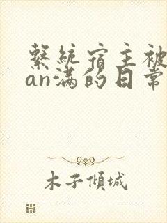 系统宿主被guan满的日常小说