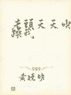 老头天天吃我奶躁我