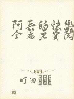 阿兵的快乐生活全篇免费阅读