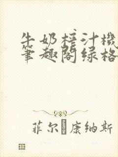 牛奶榨汁机po笔趣阁绿格子