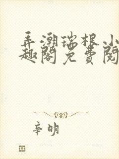 弄潮瑞根小说笔趣阁免费阅读