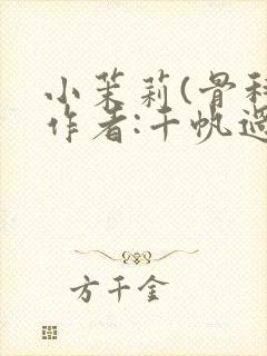 小茉莉(骨科)作者:千帆过尽