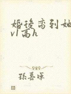 婚后脔到她哭1v1高h