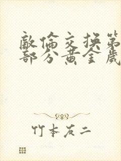 敌伦交换第10部分黄金岁月