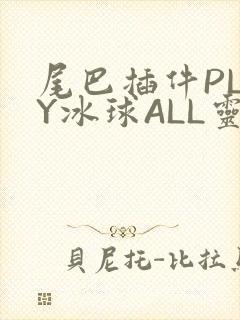 尾巴插件PLAY冰球ALL灵