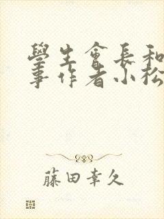 学生会长和小干事作者小松鼠