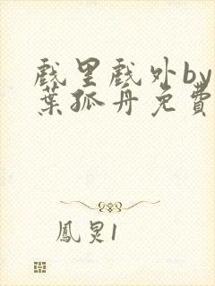 戏里戏外by一叶孤舟免费阅读