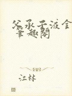 父承子液金银花 笔趣阁