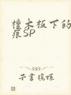 檀木板下的翘红痕SP