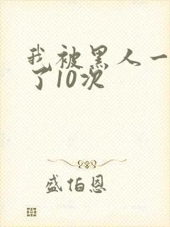 我被黑人一夜P了10次