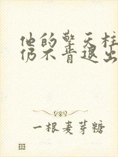 他的擎天柱巨龙仍不肯退出小说