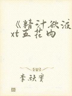 《精汁欲液》txt五花肉