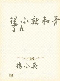 从小就和青梅做了h