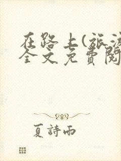 在路上(旅游)全文免费阅读笔趣阁